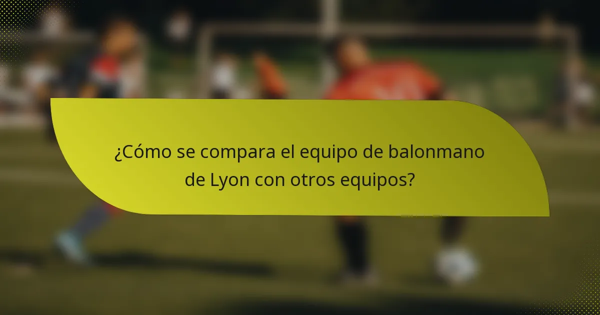 ¿Cómo se compara el equipo de balonmano de Lyon con otros equipos?