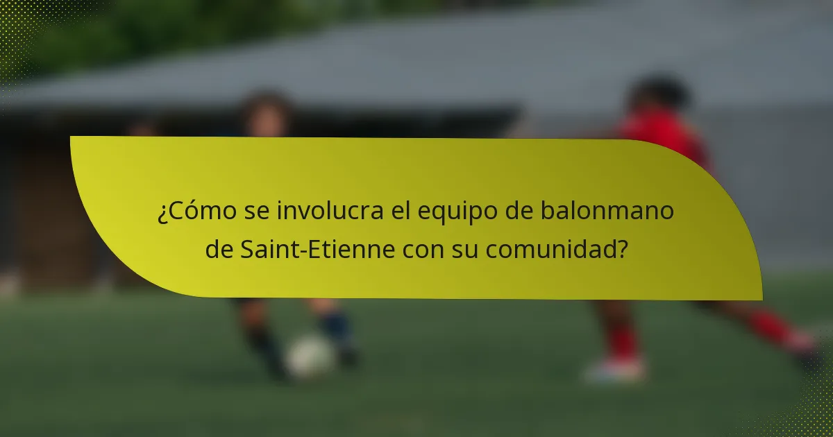 ¿Cómo se involucra el equipo de balonmano de Saint-Etienne con su comunidad?