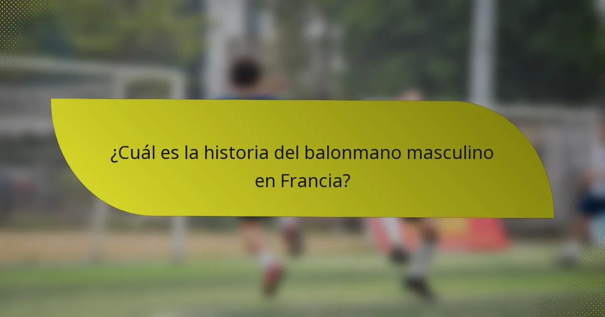 ¿Cuál es la historia del balonmano masculino en Francia?