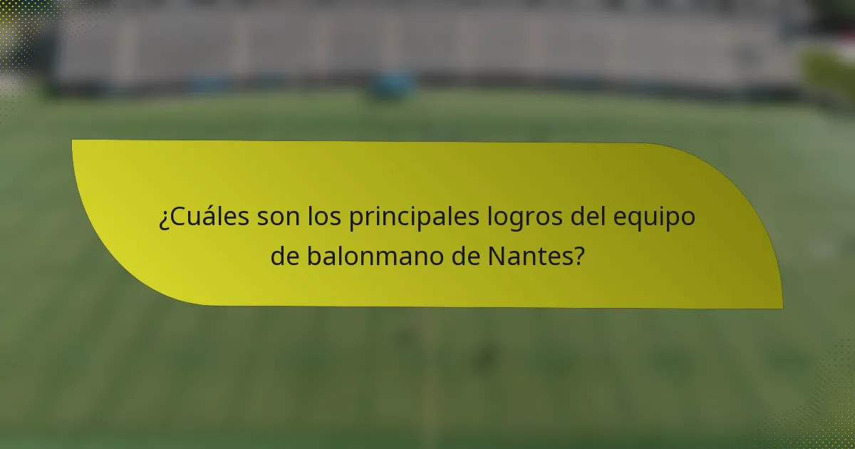 ¿Cuáles son los principales logros del equipo de balonmano de Nantes?