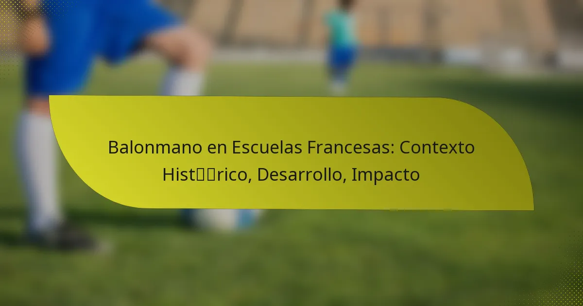 Balonmano en Escuelas Francesas: Contexto Histórico, Desarrollo, Impacto
