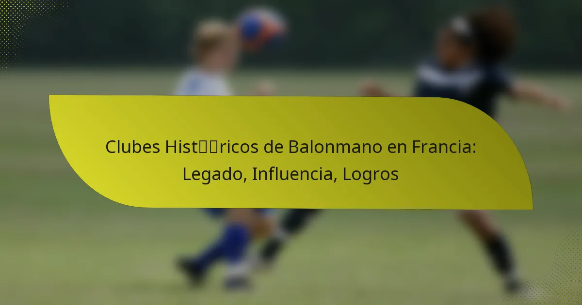 Clubes Históricos de Balonmano en Francia: Legado, Influencia, Logros