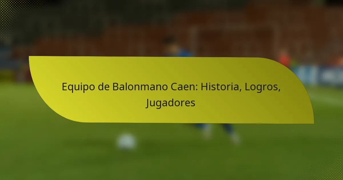 Equipo de Balonmano Caen: Historia, Logros, Jugadores