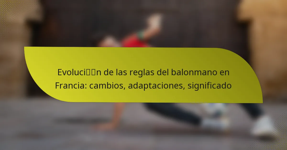 Evolución de las reglas del balonmano en Francia: cambios, adaptaciones, significado