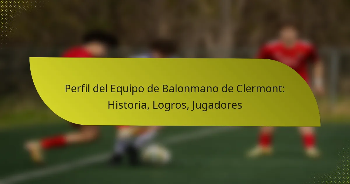 Perfil del Equipo de Balonmano de Clermont: Historia, Logros, Jugadores
