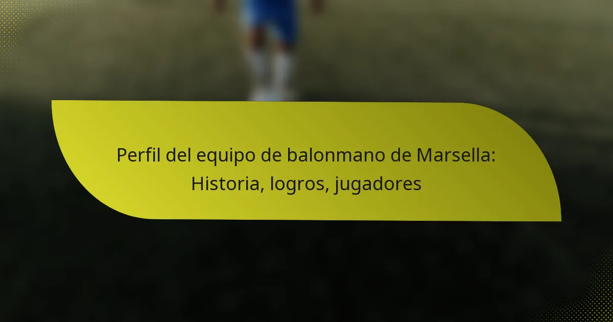 Perfil del equipo de balonmano de Marsella: Historia, logros, jugadores