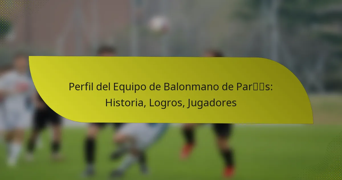 Perfil del Equipo de Balonmano de París: Historia, Logros, Jugadores