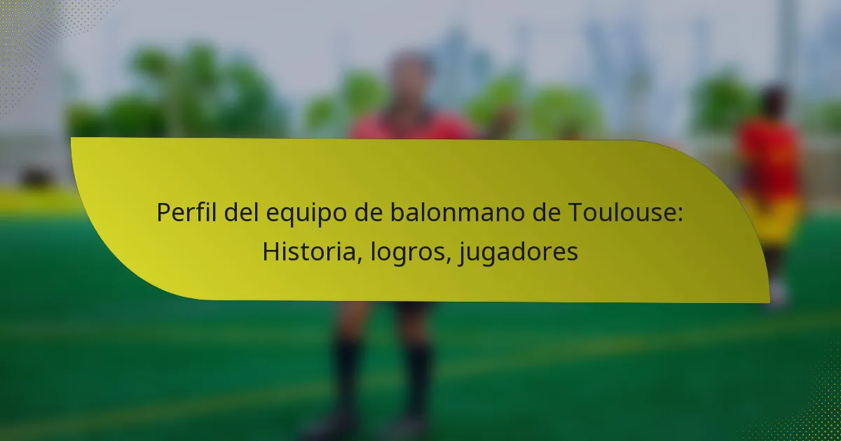 Perfil del equipo de balonmano de Toulouse: Historia, logros, jugadores