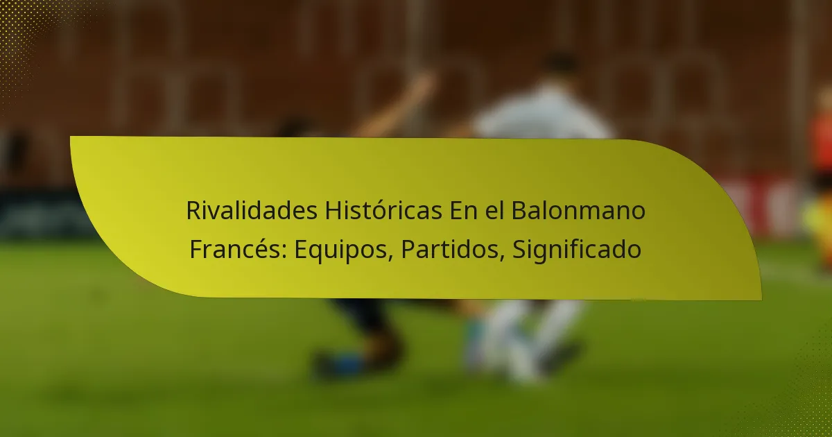Rivalidades Históricas En el Balonmano Francés: Equipos, Partidos, Significado